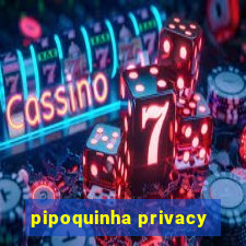 pipoquinha privacy